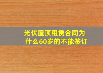 光伏屋顶租赁合同为什么60岁的不能签订