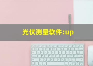 光伏测量软件:up