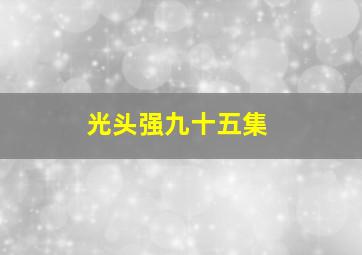 光头强九十五集