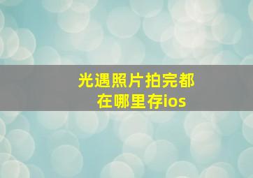 光遇照片拍完都在哪里存ios