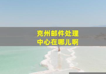 克州邮件处理中心在哪儿啊