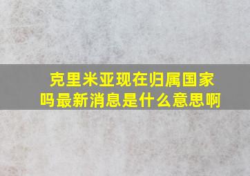 克里米亚现在归属国家吗最新消息是什么意思啊