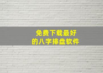 免费下载最好的八字排盘软件