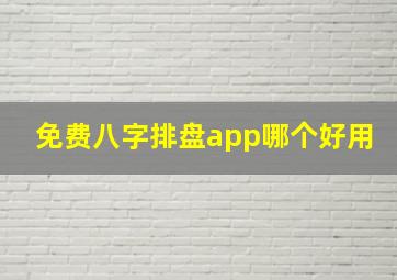 免费八字排盘app哪个好用