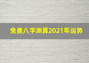 免费八字测算2021年运势