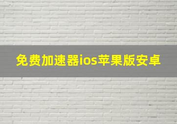 免费加速器ios苹果版安卓