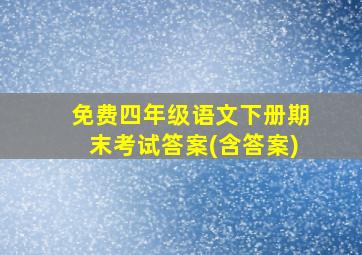 免费四年级语文下册期末考试答案(含答案)