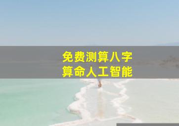 免费测算八字算命人工智能