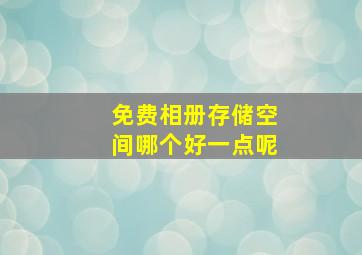 免费相册存储空间哪个好一点呢