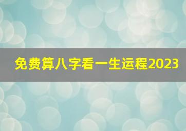 免费算八字看一生运程2023