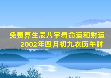 免费算生辰八字看命运和财运2002年四月初九农历午时