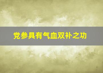 党参具有气血双补之功