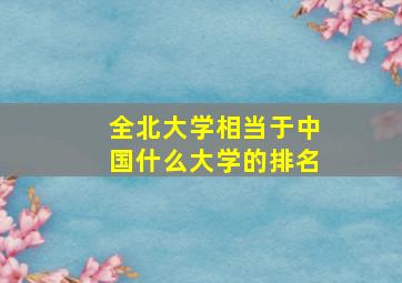 全北大学相当于中国什么大学的排名