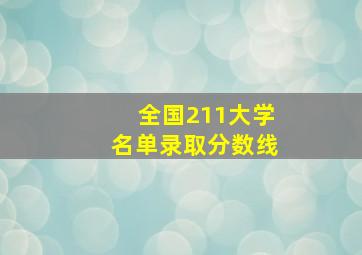 全国211大学名单录取分数线