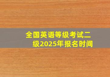 全国英语等级考试二级2025年报名时间