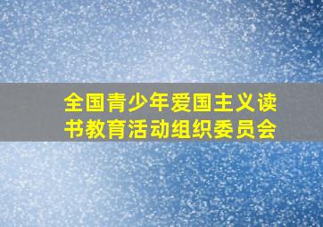 全国青少年爱国主义读书教育活动组织委员会