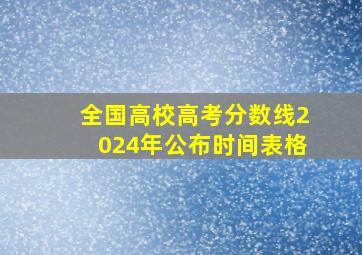 全国高校高考分数线2024年公布时间表格