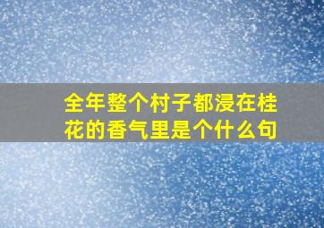 全年整个村子都浸在桂花的香气里是个什么句