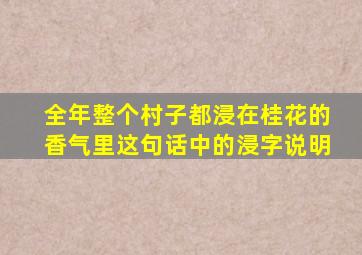 全年整个村子都浸在桂花的香气里这句话中的浸字说明