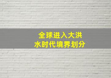 全球进入大洪水时代境界划分