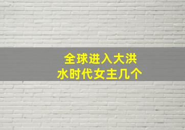 全球进入大洪水时代女主几个