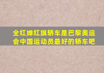 全红婵红旗轿车是巴黎奥运会中国运动员最好的轿车吧