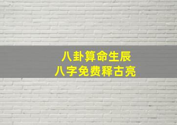 八卦算命生辰八字免费释古亮