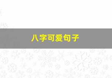 八字可爱句子