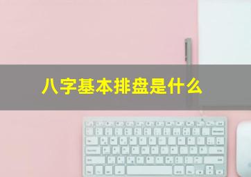 八字基本排盘是什么