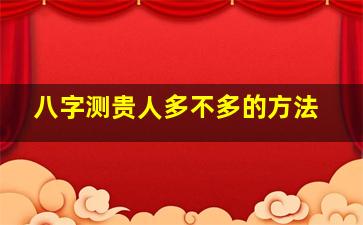 八字测贵人多不多的方法