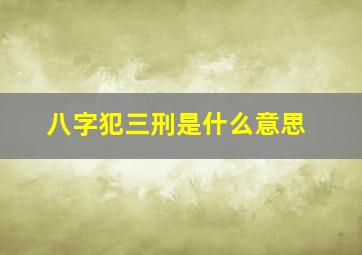 八字犯三刑是什么意思