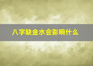 八字缺金水会影响什么