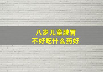 八岁儿童脾胃不好吃什么药好