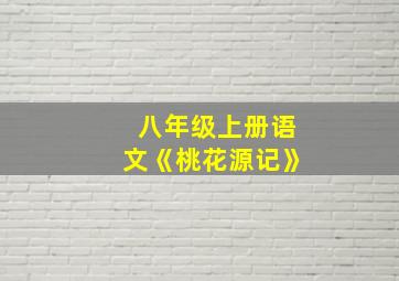 八年级上册语文《桃花源记》