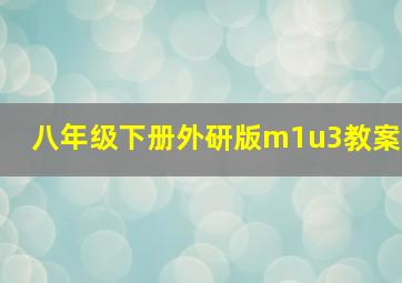 八年级下册外研版m1u3教案