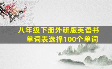 八年级下册外研版英语书单词表选择100个单词