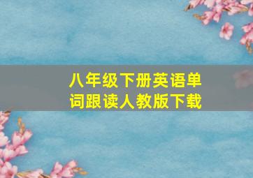 八年级下册英语单词跟读人教版下载