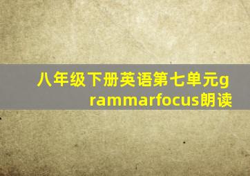 八年级下册英语第七单元grammarfocus朗读