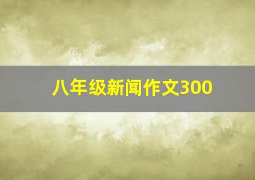 八年级新闻作文300