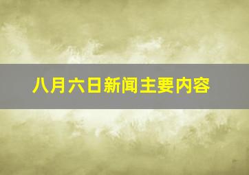 八月六日新闻主要内容