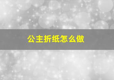 公主折纸怎么做