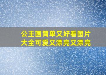 公主画简单又好看图片大全可爱又漂亮又漂亮