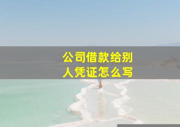 公司借款给别人凭证怎么写