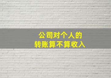 公司对个人的转账算不算收入