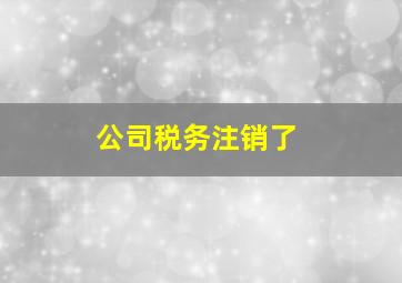 公司税务注销了