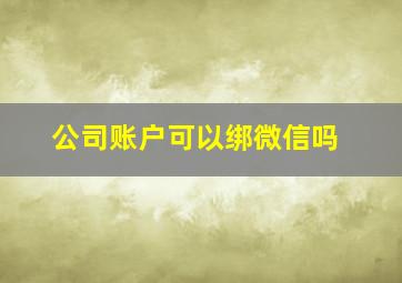 公司账户可以绑微信吗