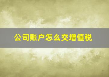 公司账户怎么交增值税