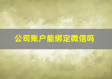 公司账户能绑定微信吗