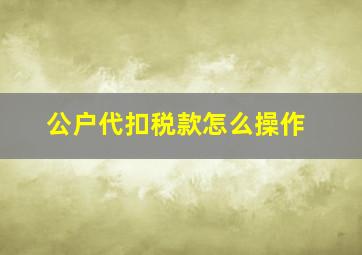 公户代扣税款怎么操作