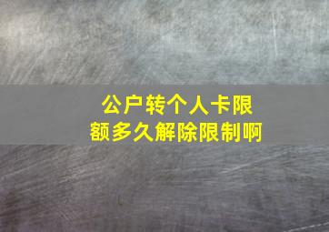 公户转个人卡限额多久解除限制啊